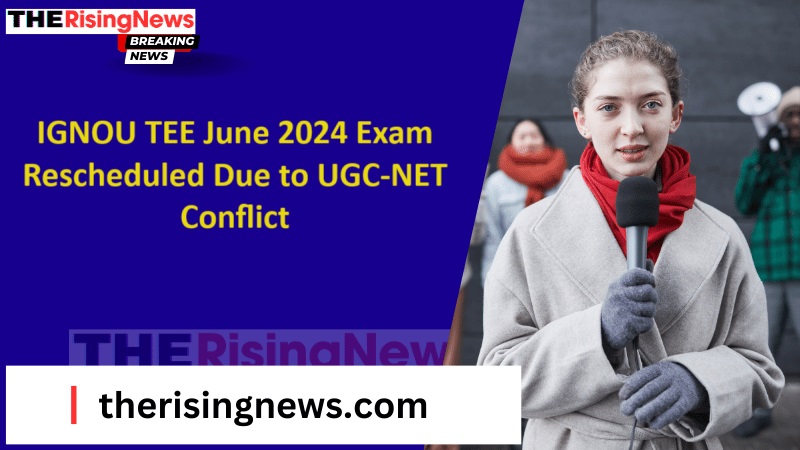 IGNOU TEE June 2024 Exam Rescheduled Due to UGC-NET Conflict