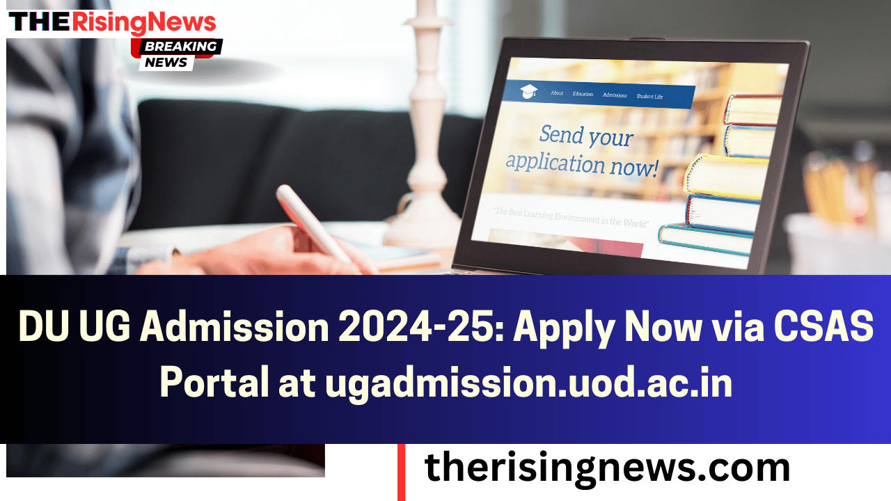 DU UG Admission 202425 Apply Now via CSAS Portal at ugadmission.uod.ac.in