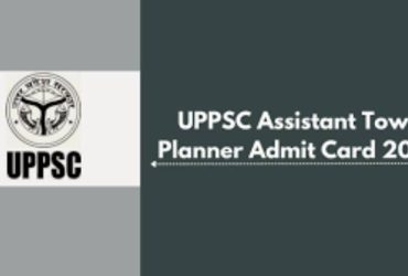 UPPSC Releases Assistant Town Planner Exam Admit Cards on 24th June 2024 for 30th June Exam @uppsc.up.nic.in