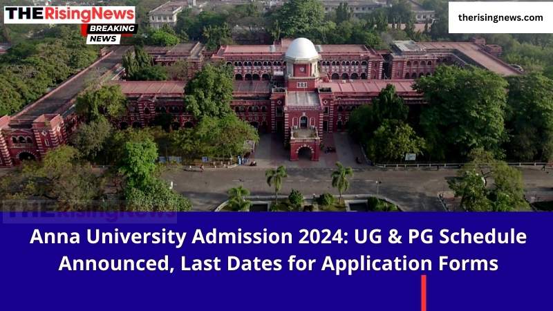 Anna University Admission 2024: UG & PG Schedule Announced, Last Dates for Application Forms