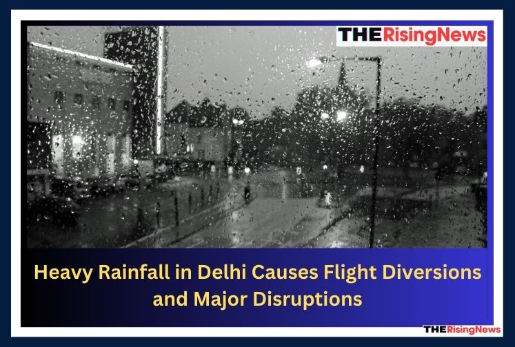 Heavy Rainfall in Delhi Diverts Flights, Causes Traffic Chaos, Waterlogging, and Urgent Need for Infrastructure