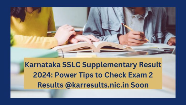 Karnataka SSLC Supplementary Result 2024: Power Tips to Check Exam 2 Results @karresults.nic.in Soon